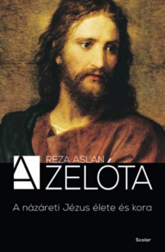 A zelóta /A Názáreti Jézus élete és kora (Reza Aslan)