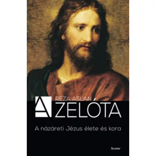 A zelóta /A Názáreti Jézus élete és kora (Reza Aslan)