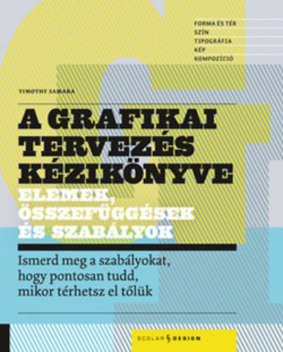 A grafikai tervezés kézikönyve - Elemek, összefüggések és szabályok (Timothy Samara)