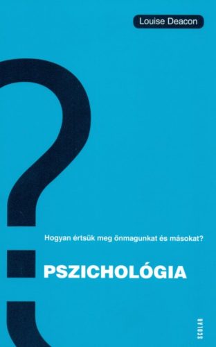 Pszichológia /Hogyan értsük meg önmagunkat és másokat? (Louise Deacon)