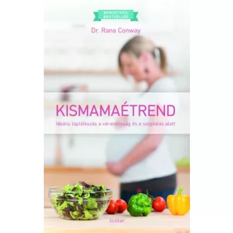 Kismamaétrend /Ideális táplálkozás a várandósság és a szoptatás alatt (Dr. Rana Conway)