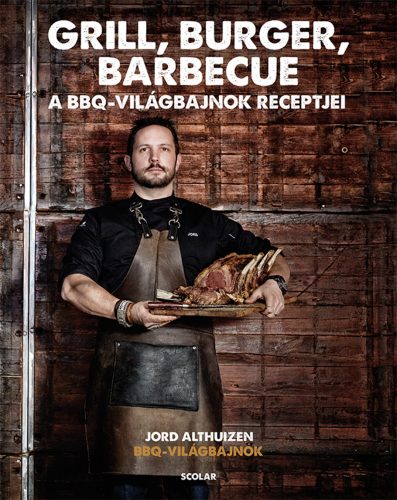 Grill, burger, barbecue - A BBQ-világbajnokság recptjei (Jord Althuizen)