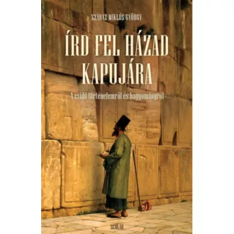 Írd fel házad kapujára /A zsidó történelemről és hagyományról (Száraz Miklós György)