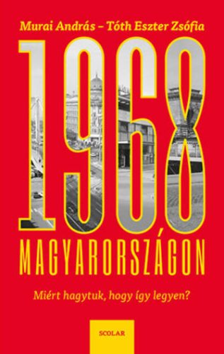 1968 Magyarországon - Miért hagytuk, hogy így legyen? (Murai András)