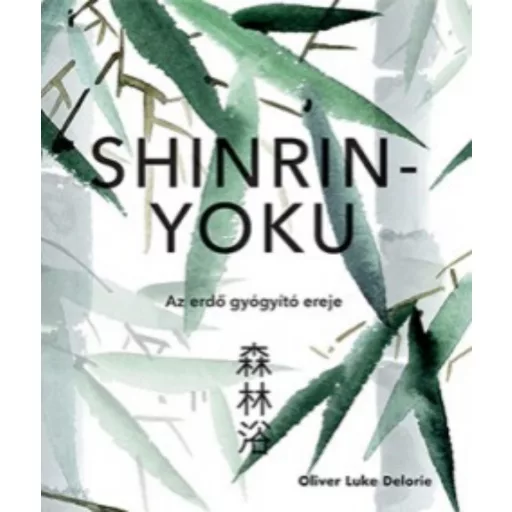 Shinrin-yoku - Az erdő gyógyító ereje - Oliver Luke Delorie