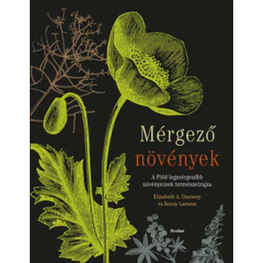 Mérgező növények - A Föld legmérgezőbb növényeinek természetrajza (Elizabeth A. Dauncey)