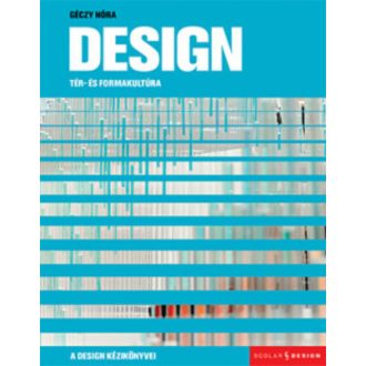   Design - Tér- és formakultúra - Gondolatok térről, tárgyról, emberről - Géczy Nóra
