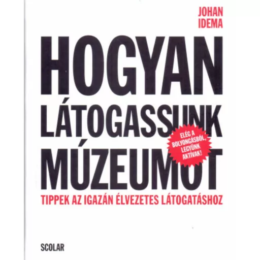 Hogyan látogassunk múzeumot - Tippek az igazán élvezetes látogatáshoz (Johan Idema)