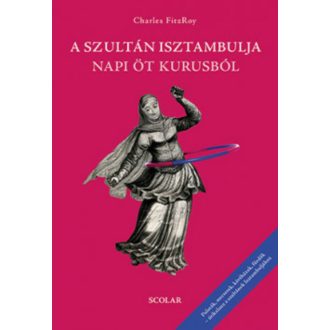 A szultán Isztambulja napi öt kurusból (2. kiadás) (Charles FitzRoy)