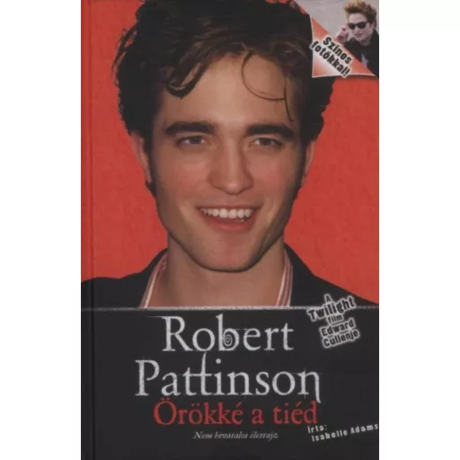 Robert Pattison örökké a tiéd/Nem hivatalos életrajz (Isabelle Adams)