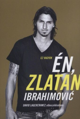 Ez vagyok én, Zlatan Ibrahimovic - David Lagercrantz elbeszélésében