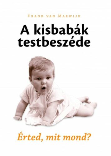 A kisbabák testbeszéde /Érted, mit mond? (Frank Van Marwijk)
