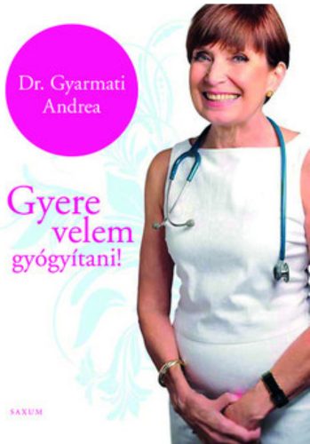 Gyere velem gyógyítani! (Dr. Gyarmati Andrea)