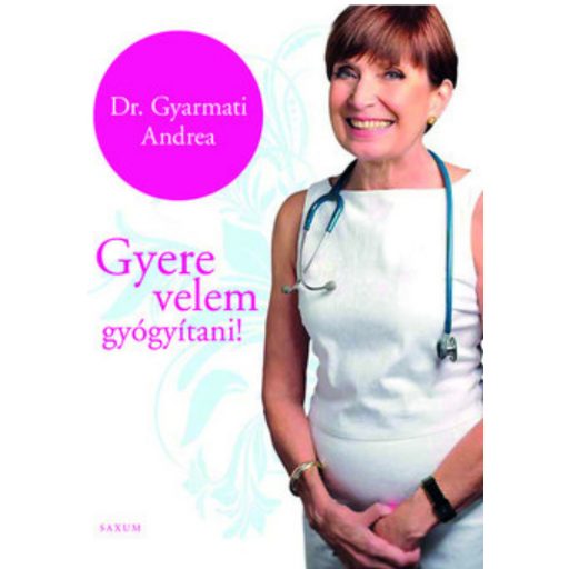 Gyere velem gyógyítani! (Dr. Gyarmati Andrea)
