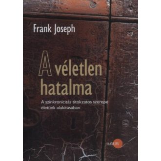A véletlen hatalma /A szinkronicitás titokzatos szerepe életünk alakításában (Frank Joseph)