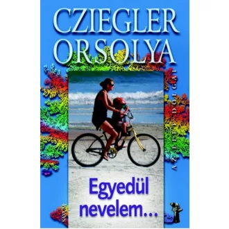Egyedül nevelem... /Az élet dolgai (Cziegler Orsolya)