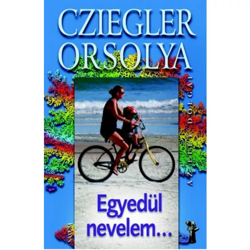 Egyedül nevelem... /Az élet dolgai (Cziegler Orsolya)