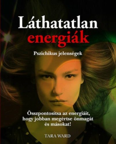 Láthatatlan energiák - Pszichikus jelenségek - Tara Ward