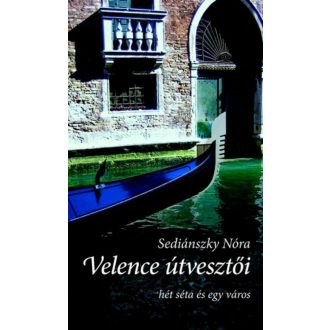 Velence útvesztői /Hét séta és egy város (Sediánszky Nóra)