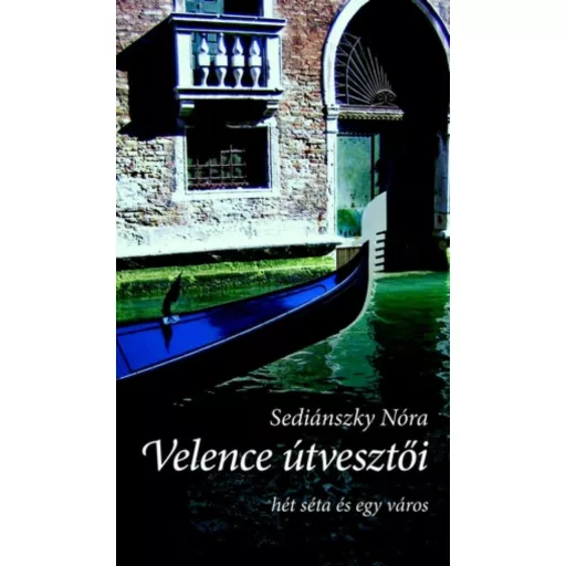 Velence útvesztői /Hét séta és egy város (Sediánszky Nóra)