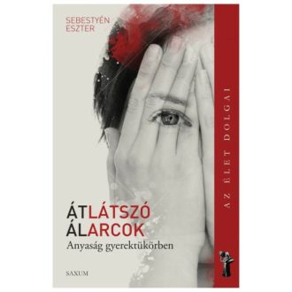 Átlátszó álarcok - Az anyaságról másképp /Az élet dolgai (Sebestyén Eszter)