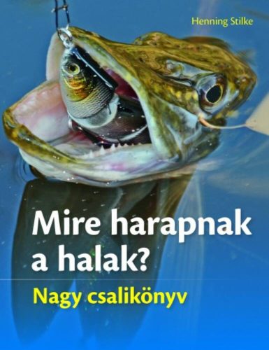 Mire harapnak a halak? /Nagy csalikönyv (Henning Stilke)