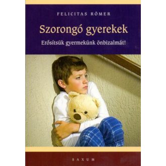 Szorongó gyerekek /Erősítsük gyermekünk önbizalmát! (Felicitas Römer)
