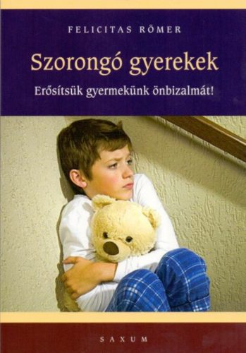 Szorongó gyerekek /Erősítsük gyermekünk önbizalmát! (Felicitas Römer)