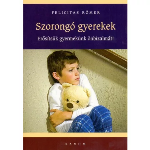 Szorongó gyerekek /Erősítsük gyermekünk önbizalmát! (Felicitas Römer)