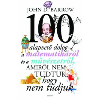 100 alapvető dolog a matematikáról és a művészetről, amiről nem tudtuk, hogy nem tudjuk (John D