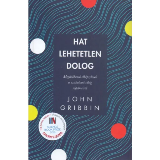 Hat lehetetlen dolog - Meghökkentő elképzelések a szubatomi világ rejtelmeiről (John Gribbin)