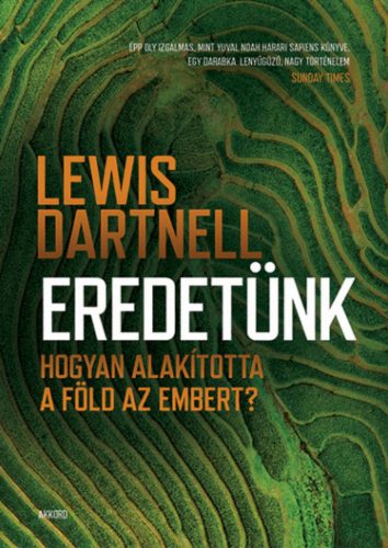 Eredetünk - Hogyan alakította a Föld az embert? - Lewis Dartnell