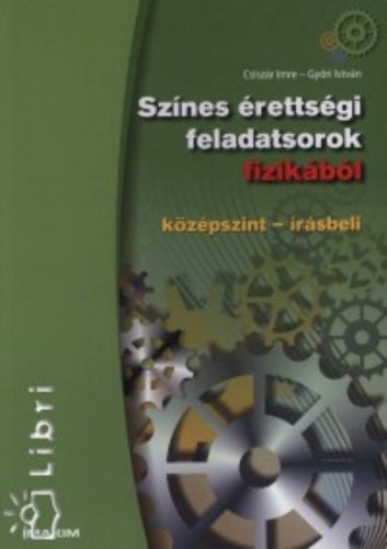Színes érettségi feladatsorok fizikából /Középszint-írásbeli (Győri István)