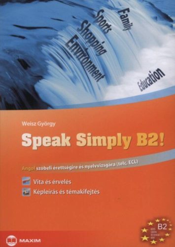 Speak simply b2! /Angol szóbeli érettségire és nyelvvizsgára (Weisz György)