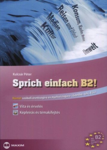 Sprich einfach b2! /Német szóbeli érettségire és nyelvvizsgára (Goethe, TELC, ECL) (Kulcsár Pét