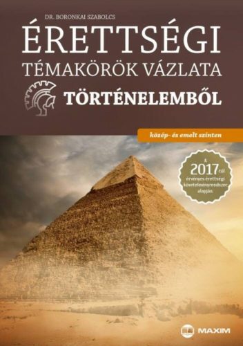 Érettségi témakörök vázlata történelemből /Közép- és emelt szinten (Dr. Boronkai Szabolcs)