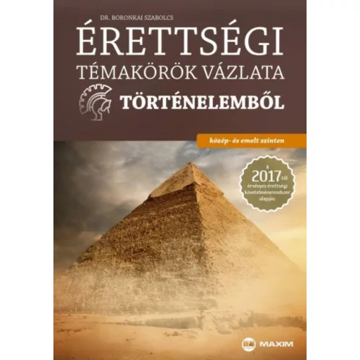 Érettségi témakörök vázlata történelemből /Közép- és emelt szinten (Dr. Boronkai Szabolcs)
