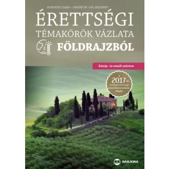 Érettségi témakörök vázlata földrajzból /Közép- és emelt szinten 2017. (Horváth Csaba)