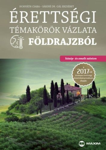 Érettségi témakörök vázlata földrajzból /Közép- és emelt szinten 2017. (Horváth Csaba)