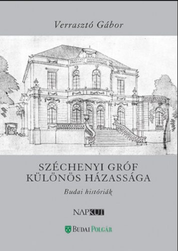 Széchenyi gróf különös házassága - Budai históriák - Verrasztó Gábor