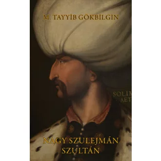 Nagy Szulejmán szultán - M. Tayyib Gökbilgin