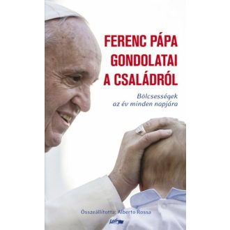 Ferenc Pápa gondolatai a családról /Bölcsességek az év minden napjára (Alberto Rossa)