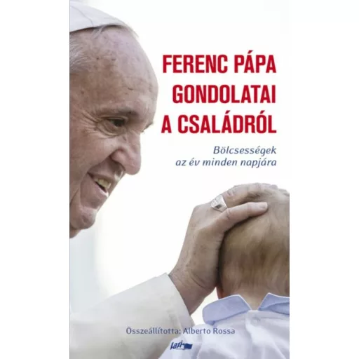 Ferenc Pápa gondolatai a családról /Bölcsességek az év minden napjára (Alberto Rossa)