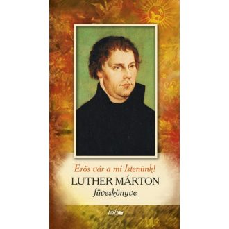 Erős vár a mi istenünk - Luther Márton füveskönyve (Luther Márton)