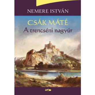 Csák Máté - A trencséni nagyúr (Nemere István)