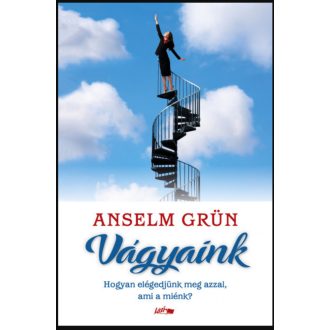   Vágyaink - Hogyan elégedjünk meg azzal, ami a miénk? - Anselm Grün