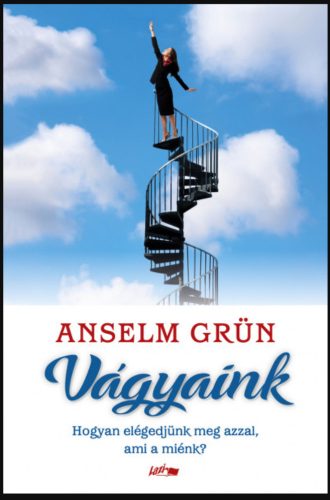 Vágyaink - Hogyan elégedjünk meg azzal, ami a miénk? - Anselm Grün