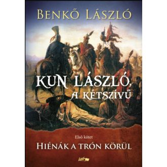   Kun László, a kétszívű - Első kötet - Hiénák a trón körül - Benkő László
