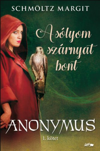 A sólyom szárnyat bont - Anonymus 1. kötet - Schmöltz Margit