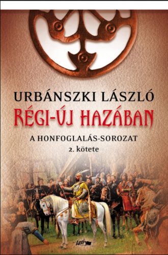 Régi-új hazában - A Honfoglalás-sorozat 2. kötete - Urbánszki László